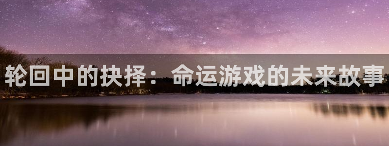 雷火竞技场：轮回中的抉择：命运游戏的未来故事