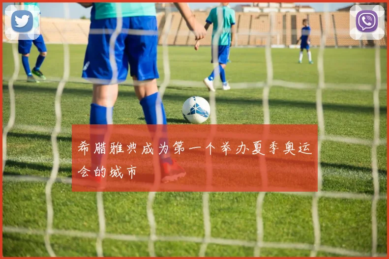 希腊雅典成为第一个举办夏季奥运会的城市