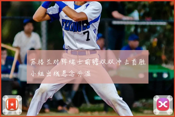 苏格兰对阵瑞士前瞻双双冲击首胜小组出线悬念升温